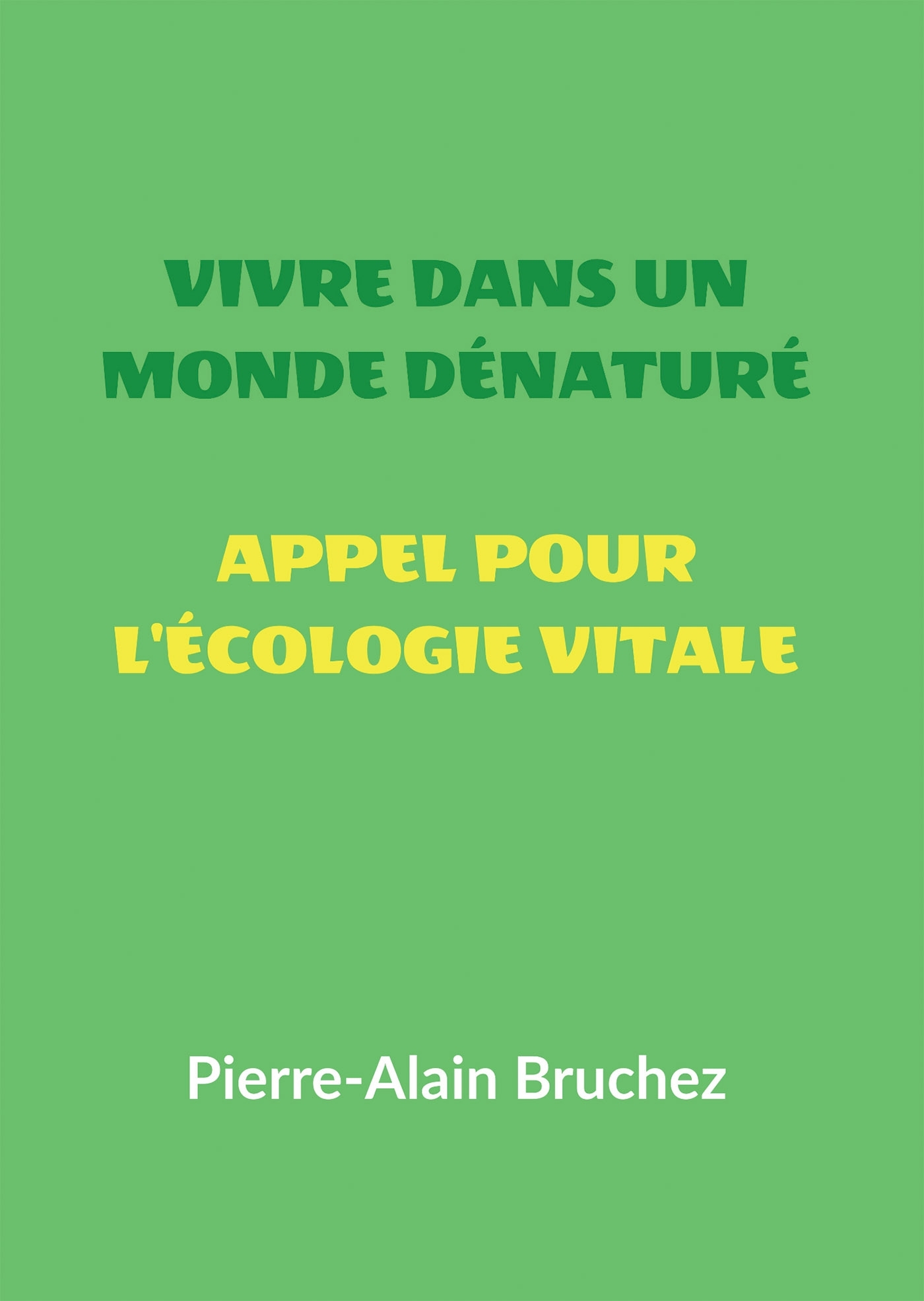 VIVRE DANS UN MONDE DÉNATURÉ et APPEL POUR L'ÉCOLOGIE VITALE