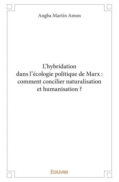 L'hybridation dans l'écologie politique de marx : comment concilier naturalisation et humanisation ?