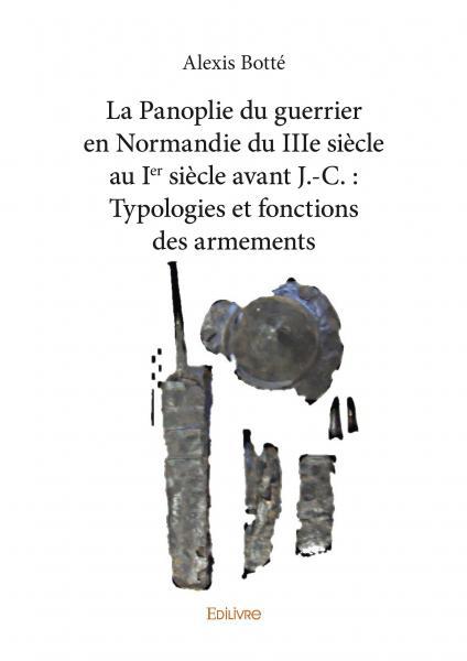 La panoplie du guerrier en normandie du iiie siècle au ier siècle avant j. c. : typologies et fonctions des armements