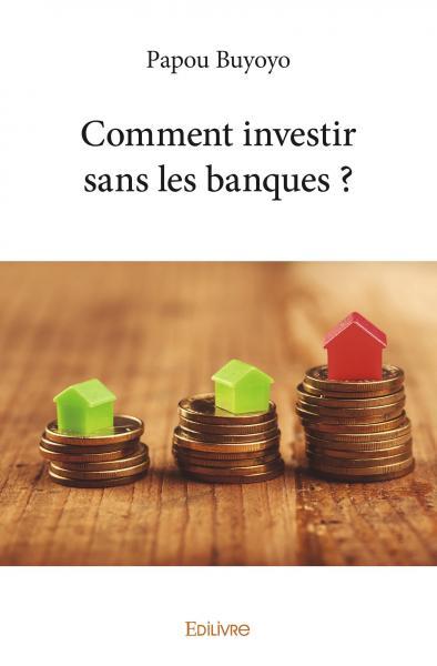 Comment investir sans les banques ?