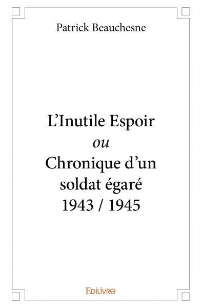 L'inutile espoir ou chronique d’un soldat égaré 1943 / 1945