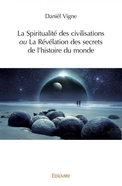 La spiritualité des civilisations ou la révélation des secrets de l’histoire du monde