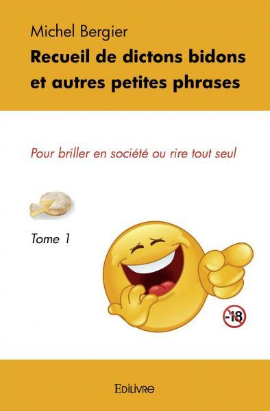 Recueil de dictons bidons et autres petites phrases - Tome 1