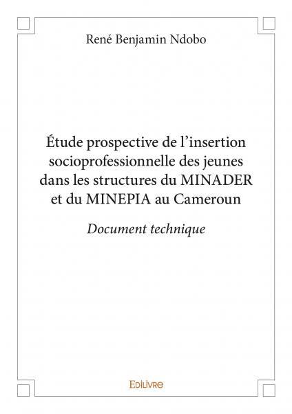 étude prospective de l'insertion socioprofessionnelle des jeunes dans les structures du minader et du minepia au cameroun