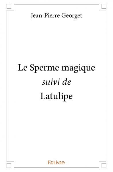 Le sperme magique suivi de latulipe