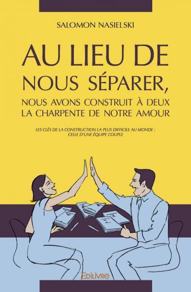 Au lieu de nous séparer, nous avons construit à deux la charpente de notre amour