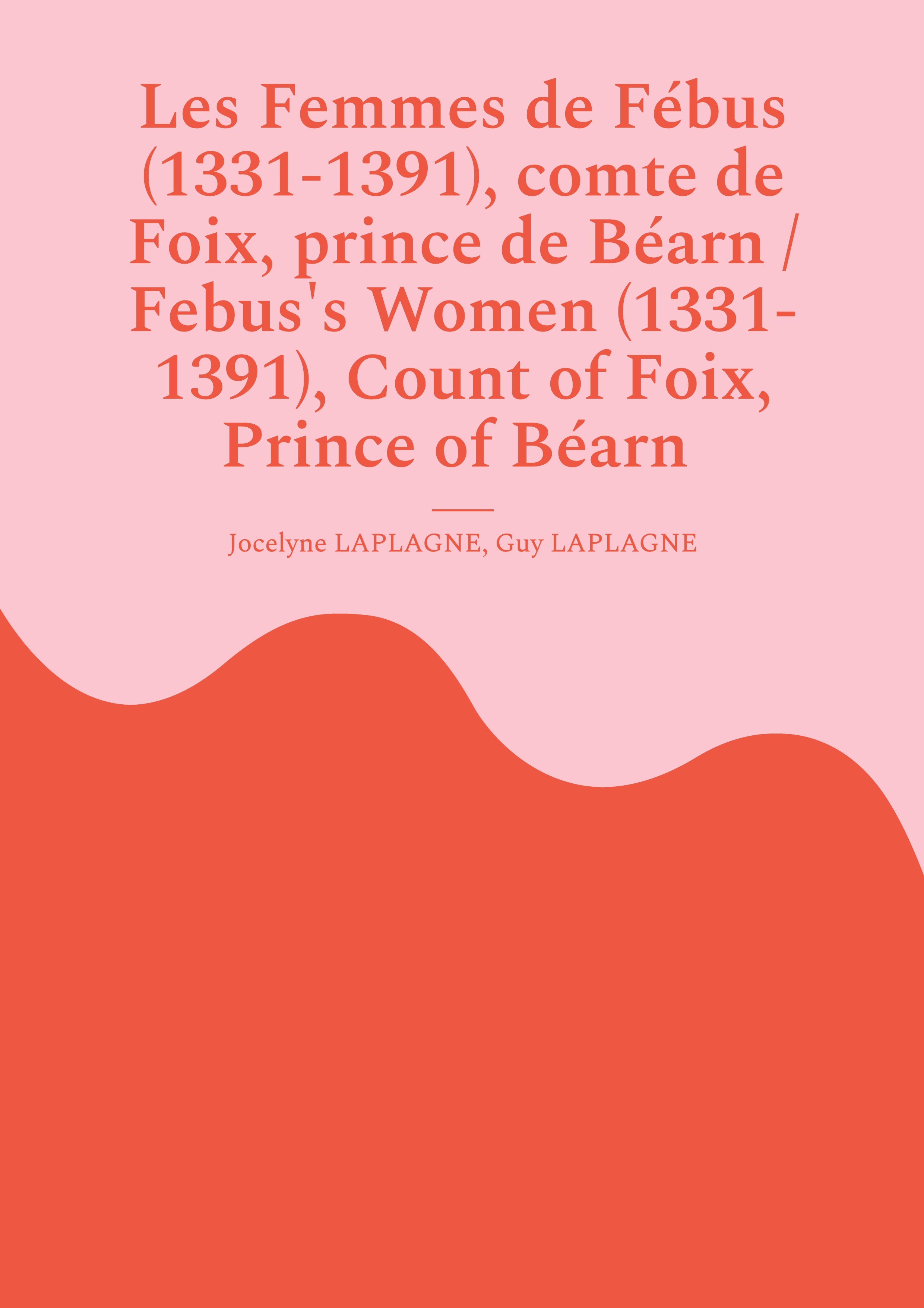 Les Femmes de Fébus (1331-1391), comte de Foix, prince de Béarn / Febus's Women (1331-1391), Count of Foix, Prince of Béarn