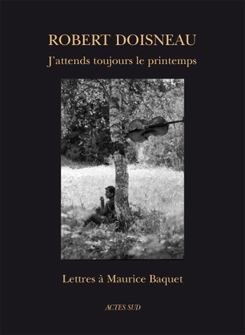 J'attends toujours le printemps - Lettres a Maurice Baquet