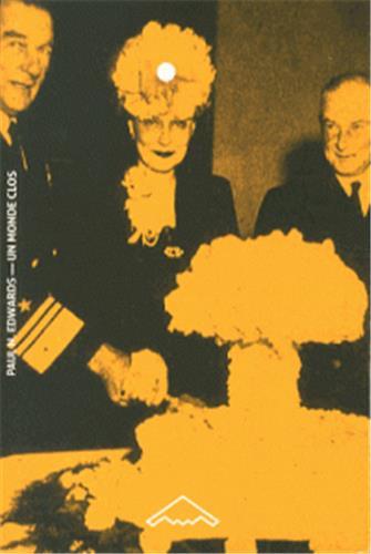 Un monde clos. L'ordinateur, la bombe et le discours politique de la Guerre froide