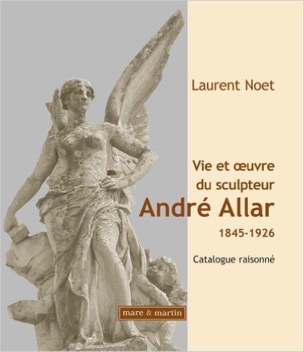 Vie et oeuvre du sculpteur André Allar, 1845-1926 - catalogue raisonné