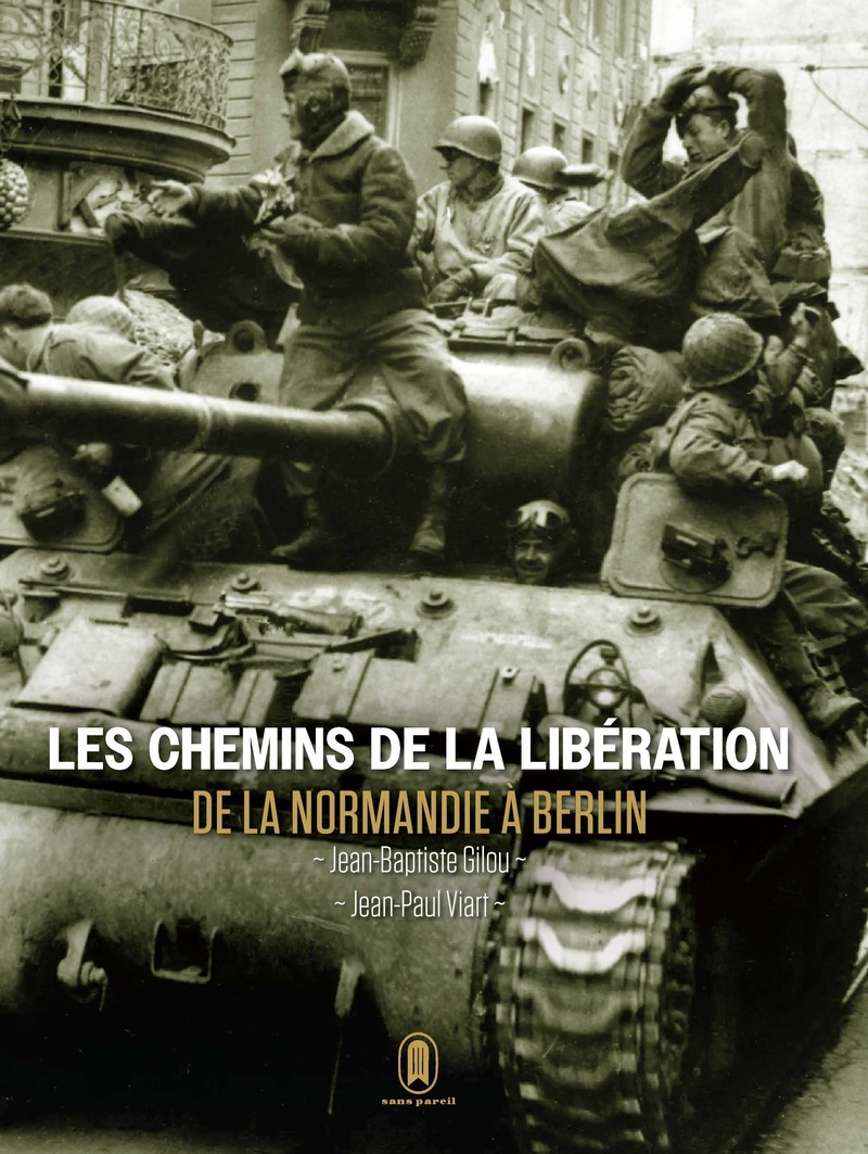 Les chemins de la libération - De la Normandie à Berlin - Juin 1944 - Mai 1945