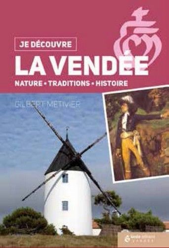 JE DECOUVRE LA VENDEE - NATURE TRADITION ET HISTOIRE