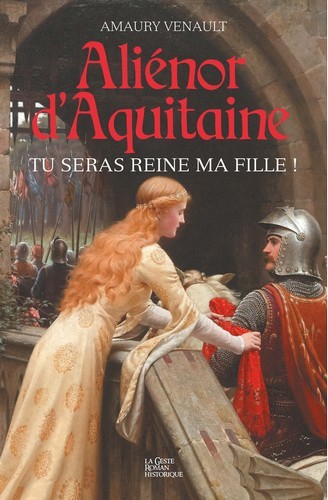 ALIENOR D'AQUITAINE (TOME 1) - TU SERAS REINE MA FILLE