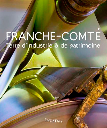 Franche-Comté Terre D'Industrie Et De Patrimoine