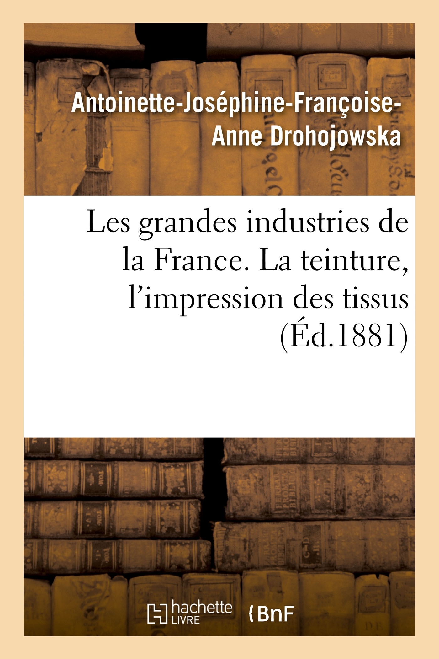 Les grandes industries de la France. La teinture, l'impression des tissus
