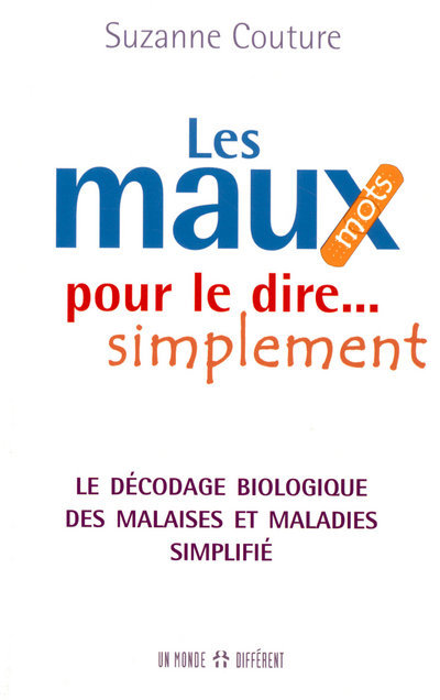 Les maux pour le dire simplement - Le décodage biologique des malaises et maladies simplifié