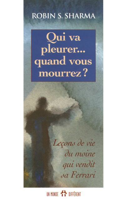 Qui va pleurer quand vous mourrez - Leçons de vie du moine qui vendit sa Ferrari