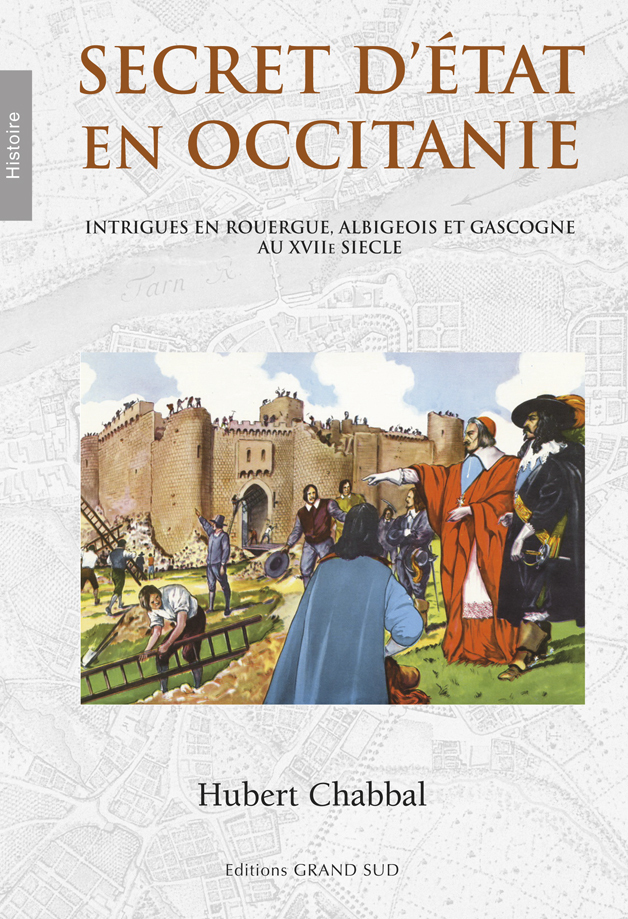 SECRET D’ÉTAT EN OCCITANIE - Intrigues en Rouergue, Albigeois et Gascogne au XVIIe siecle