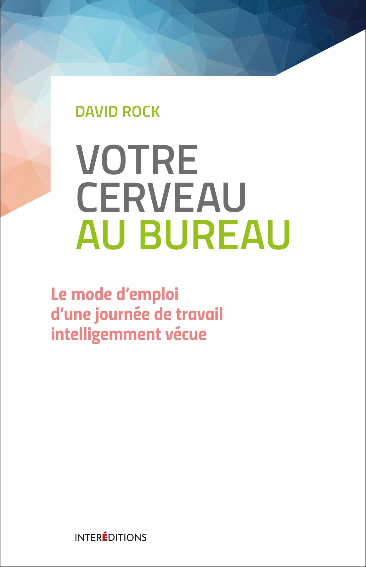 Votre cerveau au bureau - Le mode d'emploi d'une journée de travail intelligemment vécue