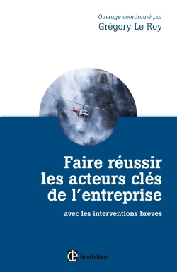 Faire réussir les acteurs clés de l'entreprise - 2e éd. - avec les interventions brèves