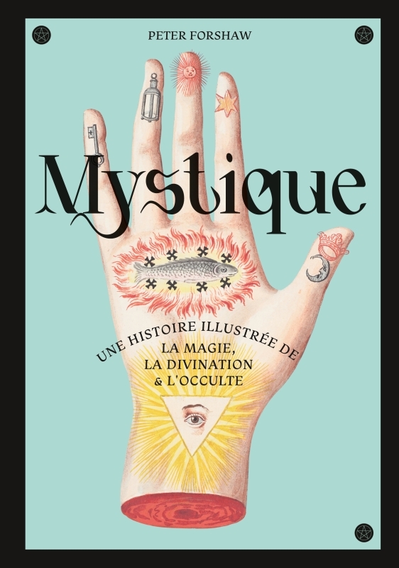 Mystique, une histoire illustrée de la magie, la divination et l occulte