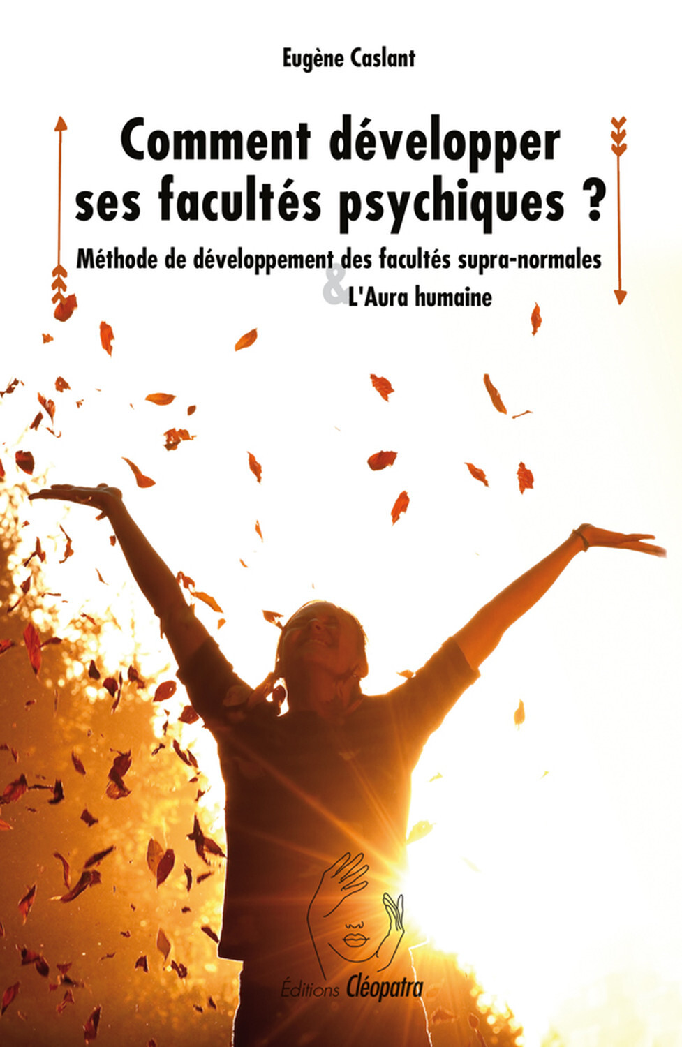 Comment développer ses facultés psychiques ? Méthode de développement des facultés supra-normales & l'Aura humaine