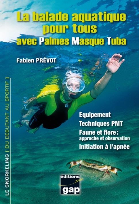 La balade aquatique pour tous avec palmes-masque-tuba - équipement, techniques PMT, faune et flore, approche et observation, initiation à l'apnée