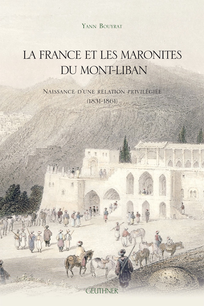 La France et les Maronites du Mont-Liban - Naissance d'une relation privilégiée (1831-1861)