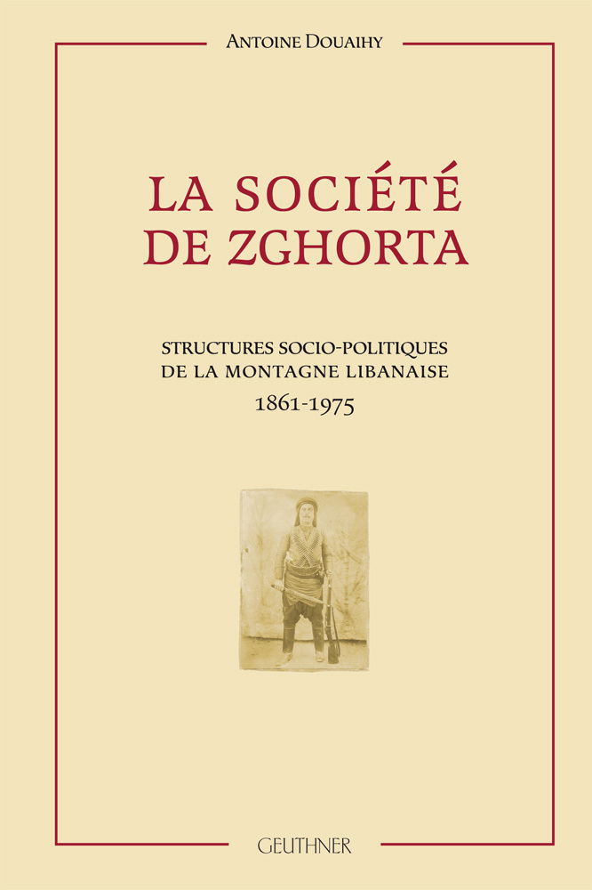 La société de Zghorta : Structures socio-politiques de la montagne libanaise 1861-1975