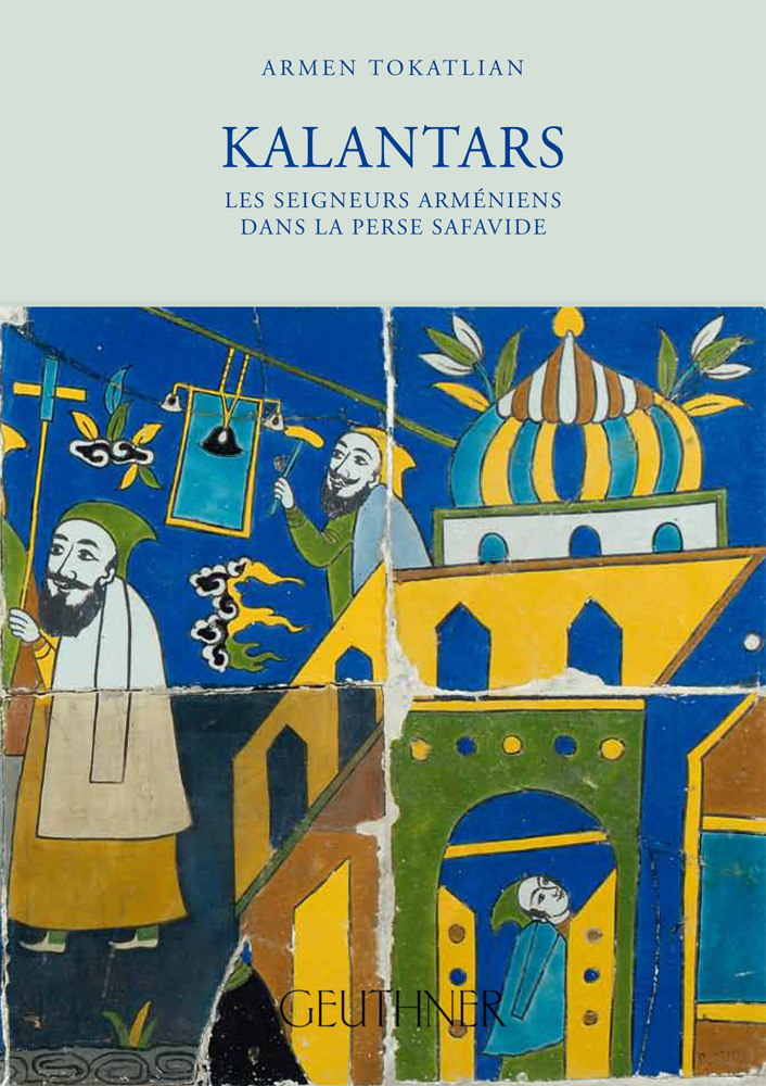 Kalantars - Les Seigneurs arméniens dans la Perse Safavide