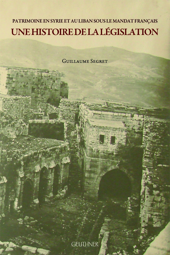 Patrimoine en Syrie et au Liban sous le mandat français - Une histoire de la législation