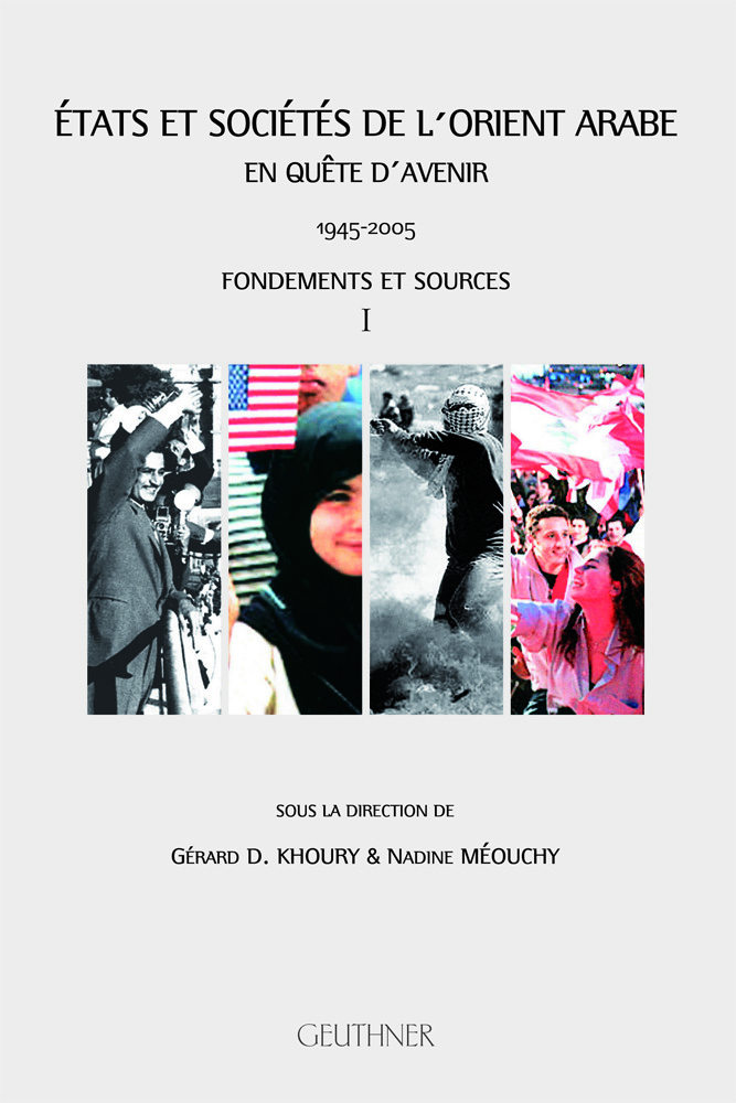États et sociétés de l'Orient Arabe en quête d'avenir 1945-2005 : Fondements et sources