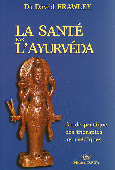 LA SANTÉ PAR L'AYURVÉDA, GUIDE PRATIQUE DES THÉRAPIES AYURÉDIQUES