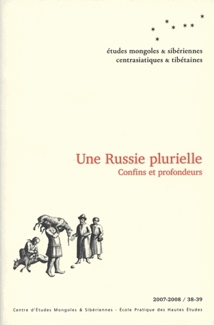 ETUDES MONGOLES ET SIBERIENNES, N 38-39/2007-2008. UNE RUSSIE PLURIEL LE. CONFINS ET PROFONDEURS