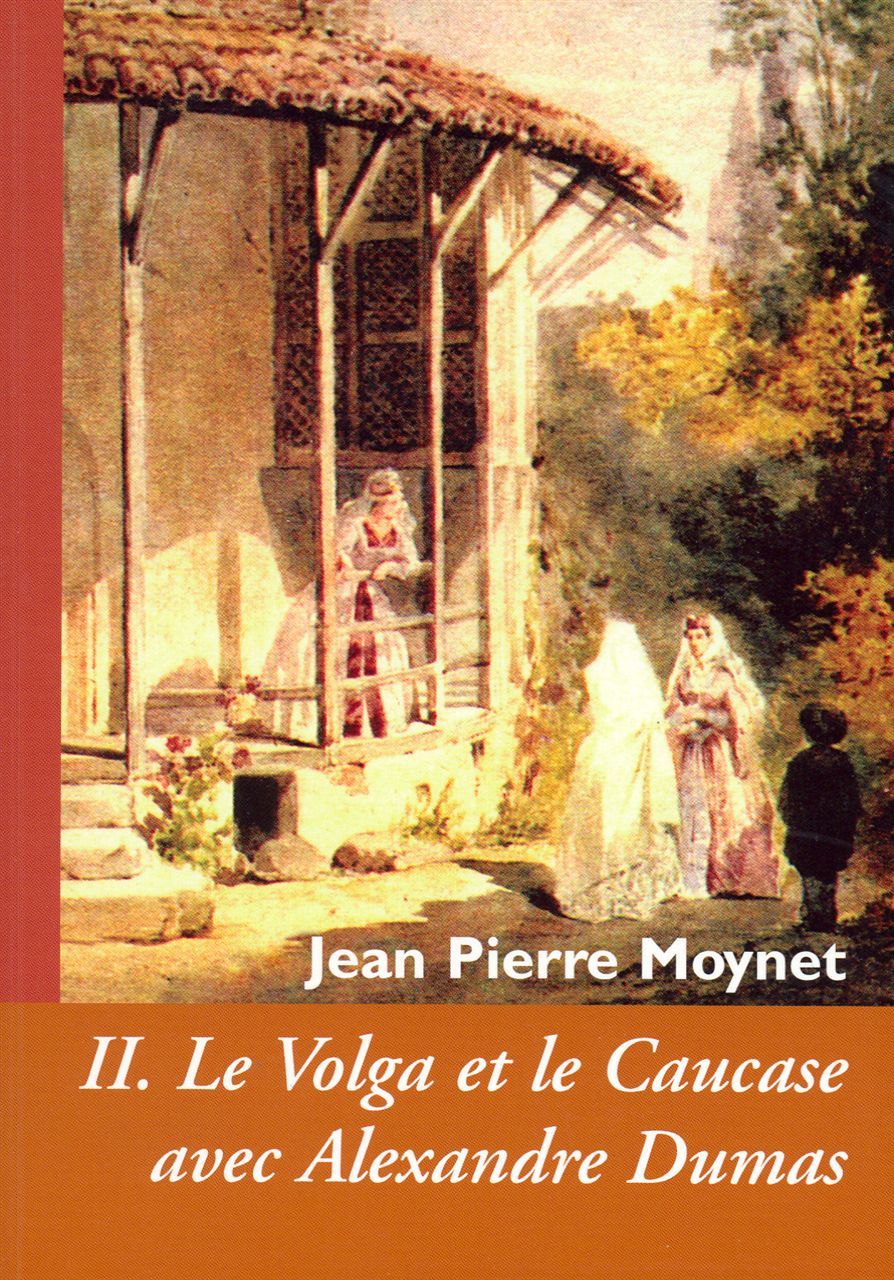 Jean-Pierre Moynet : Le Volga et le Caucase Avec A. Dumas