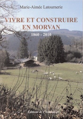 Vivre et construire en morvan 1860 - 2010
