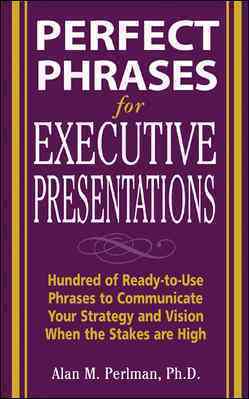 Perfect Phrases for Executive Presentations : Hundred of Ready-to-Use