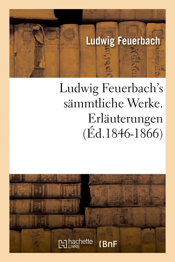 Ludwig Feuerbach's sämmtliche Werke. Erläuterungen (Éd.1846-1866)