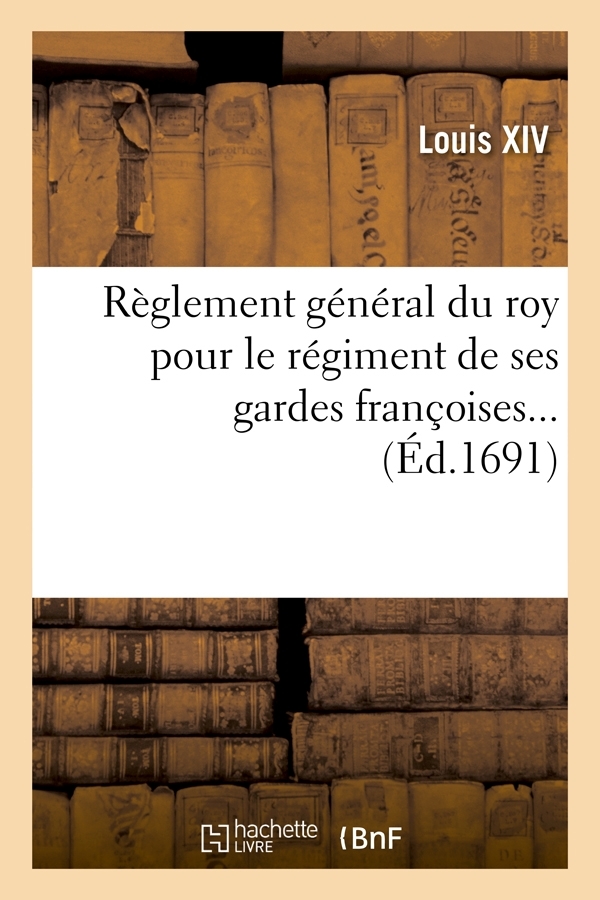 Règlement général du roy pour le régiment de ses gardes françoises (Éd.1691)