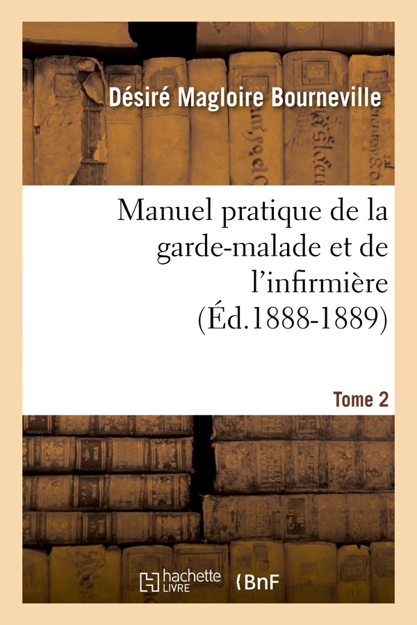 Manuel pratique de la garde-malade et de l'infirmière. Tome 2 (Éd.1888-1889)