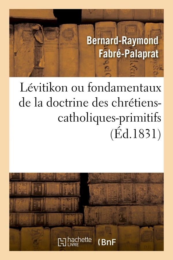 Lévitikon ou fondamentaux de la doctrine des chrétiens-catholiques-primitifs (Éd.1831)