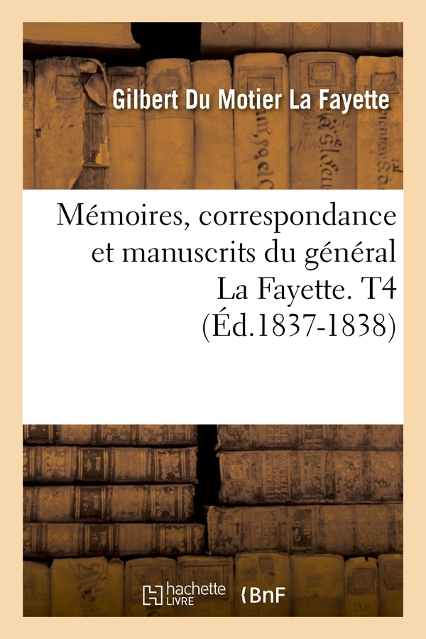 Mémoires, correspondance et manuscrits du général La Fayette. T4 (Éd.1837-1838)