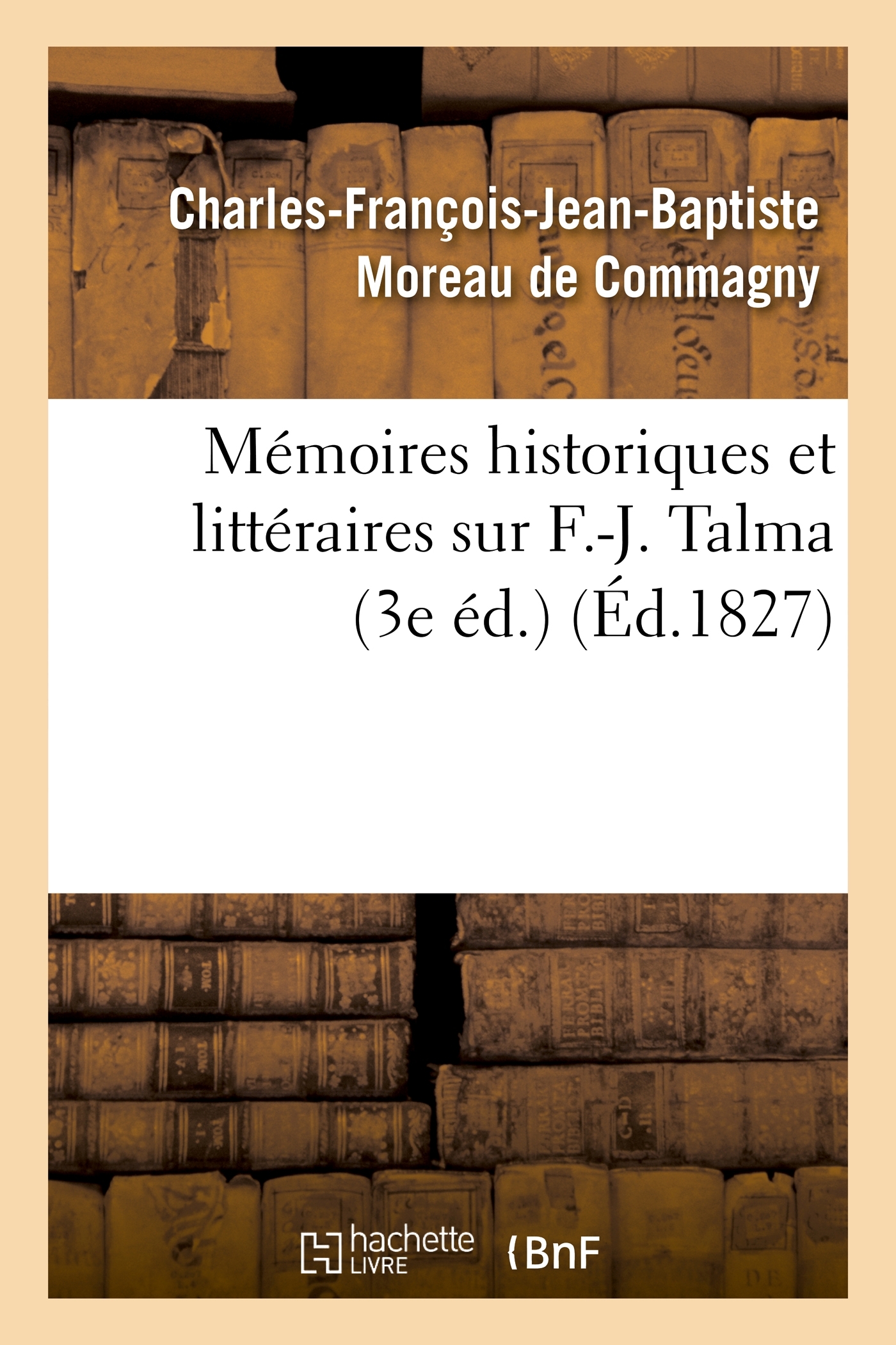 Mémoires historiques et littéraires sur F.-J. Talma (3e éd.)