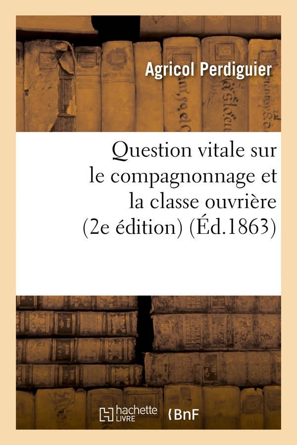 Question vitale sur le compagnonnage et la classe ouvrière (2e édition) (Éd.1863)
