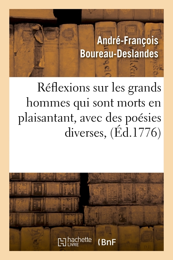 Réflexions sur les grands hommes qui sont morts en plaisantant, avec des poésies diverses, (Éd.1776)