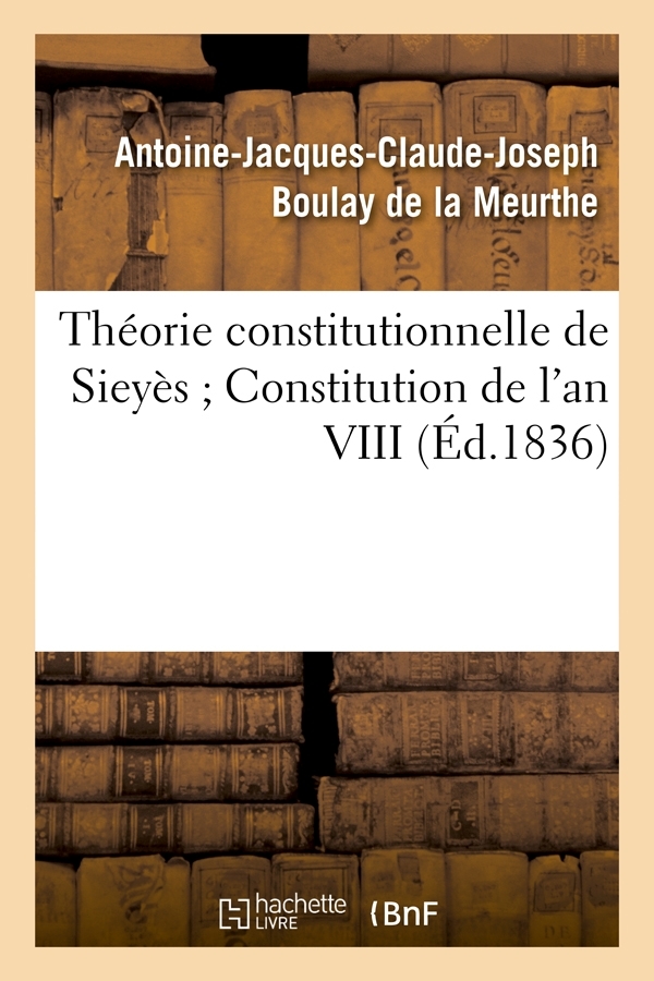 Théorie constitutionnelle de Sieyès Constitution de l'an VIII (Éd.1836)