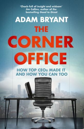 The Corner Office: How Top CEOs Made it and How You Can Too