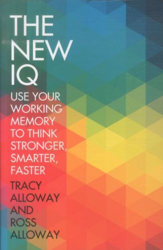 New IQ: Use Your Working Memory to Think Stronger, Smarter, Faster