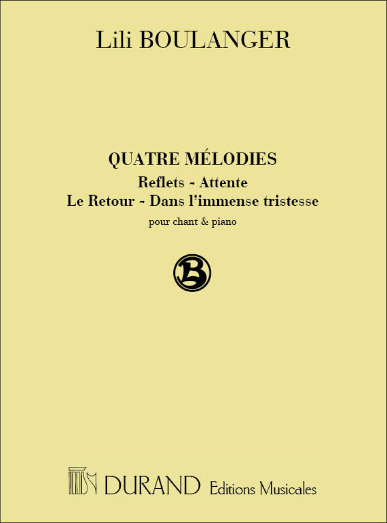LILI BOULANGER : 4 MELODIES : REFLETS, ATTENTE, LE RETOUR, DANS L'IMMENSE TRISTESSE. CHANT ET PIANO
