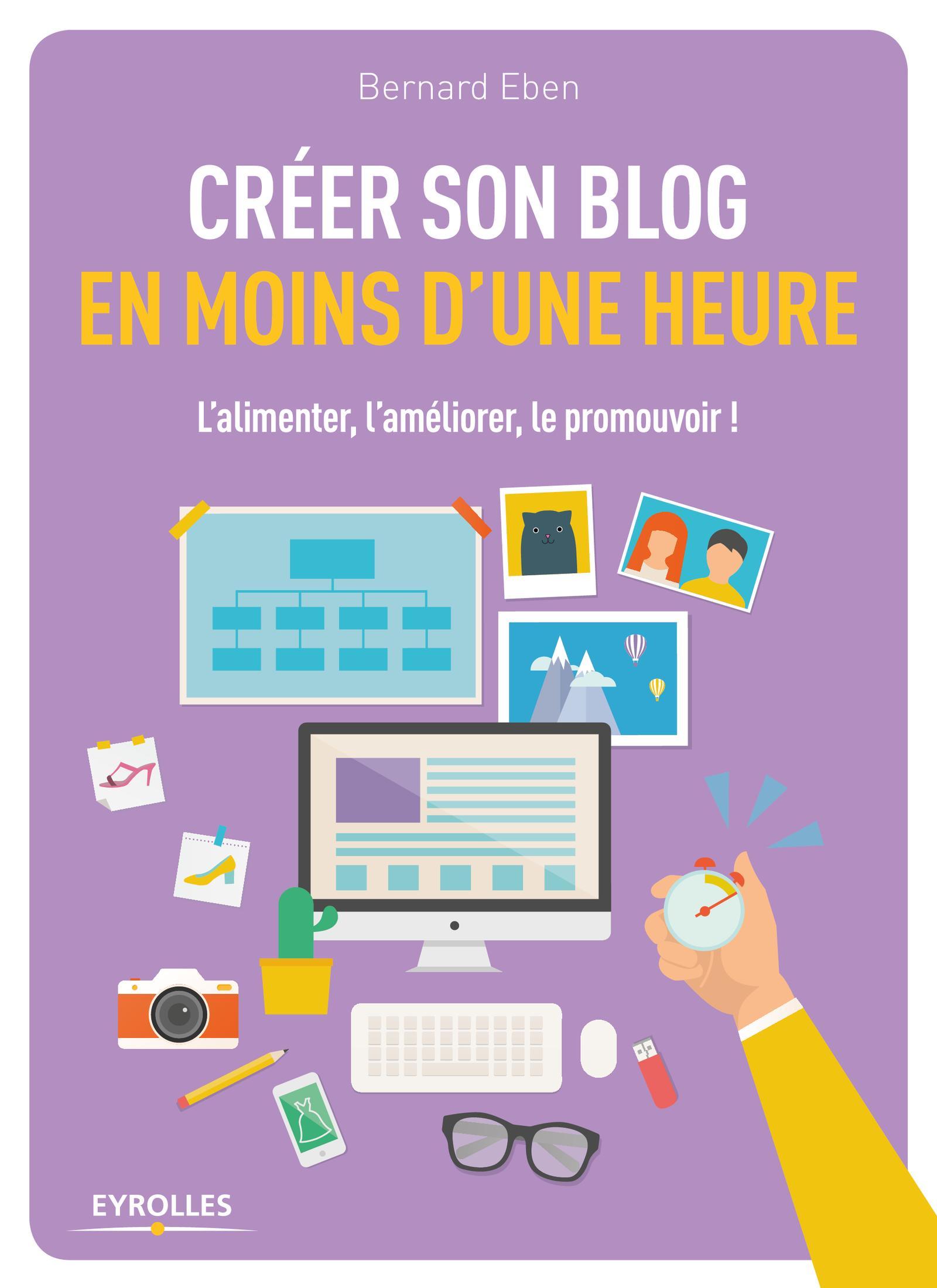 Créer son blog en moins d'une heure l'alimenter, l'améliorer, le promouvoir !